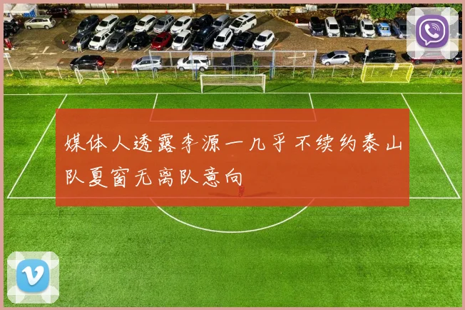 媒体人透露李源一几乎不续约泰山队夏窗无离队意向