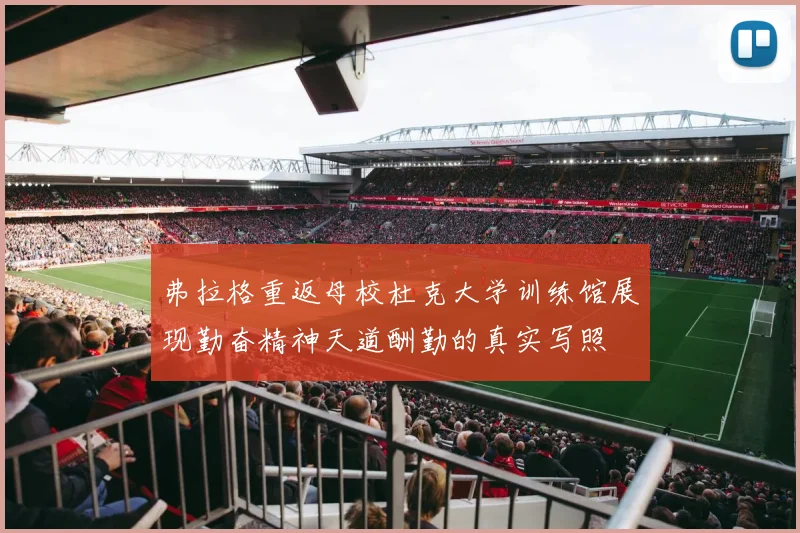 弗拉格重返母校杜克大学训练馆展现勤奋精神天道酬勤的真实写照